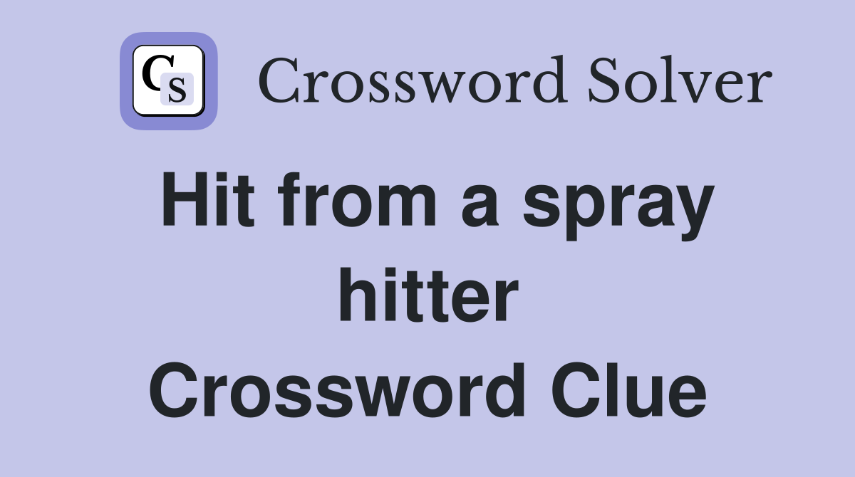 Hit from a spray hitter Crossword Clue