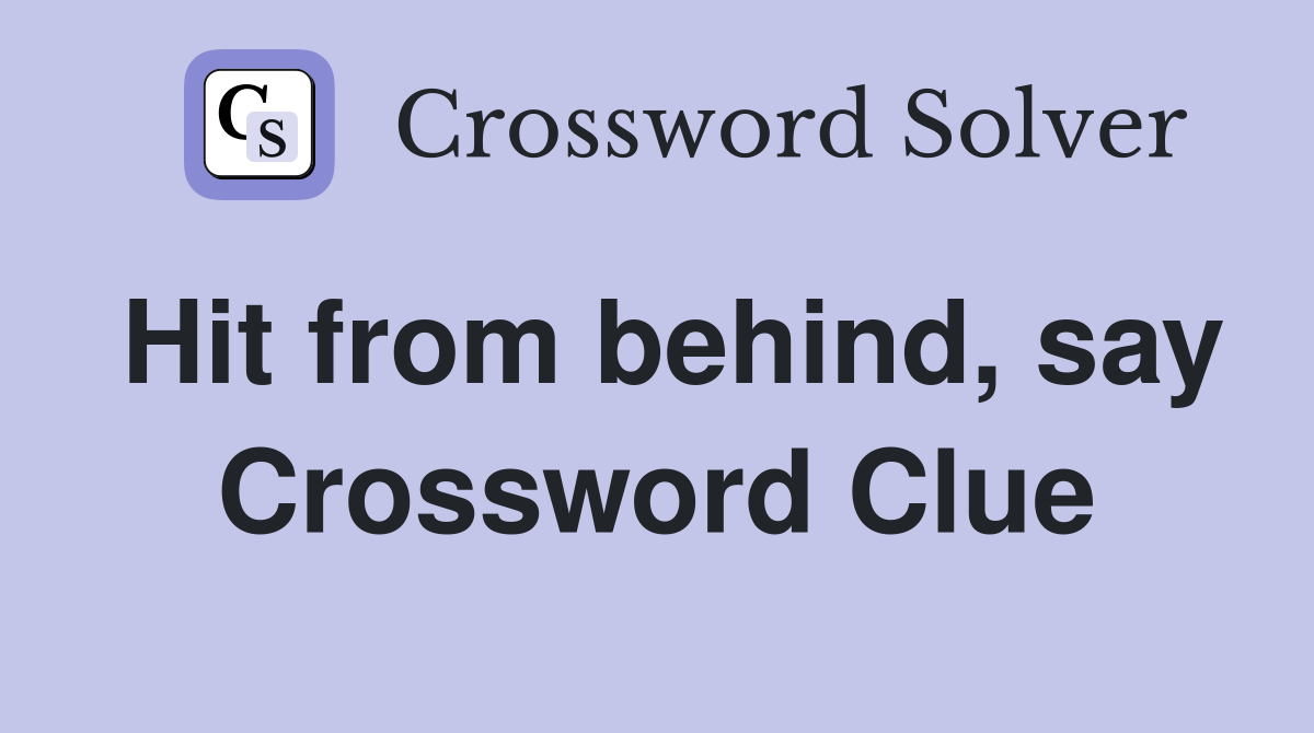 Hit from behind, say Crossword Clue