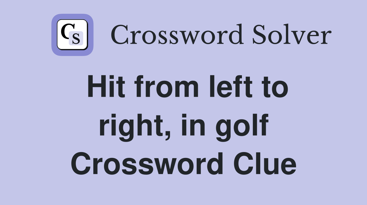 Hit from left to right, in golf Crossword Clue