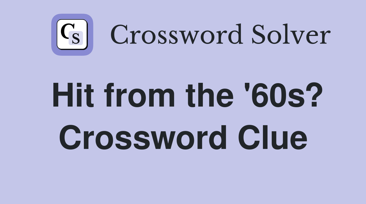Hit from the '60s? Crossword Clue