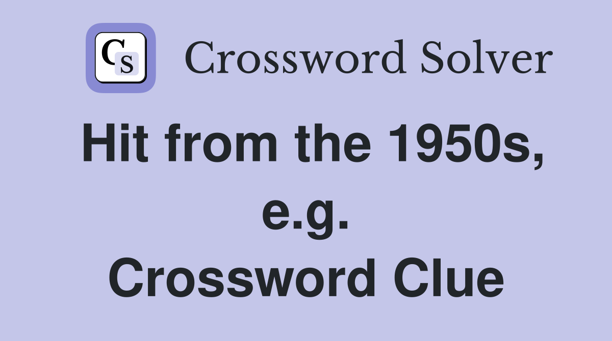 Hit from the 1950s, e.g. Crossword Clue
