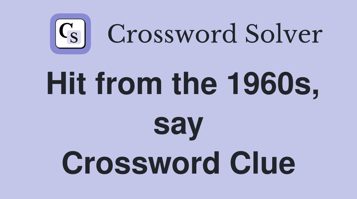 Hit from the 1960s, say Crossword Clue
