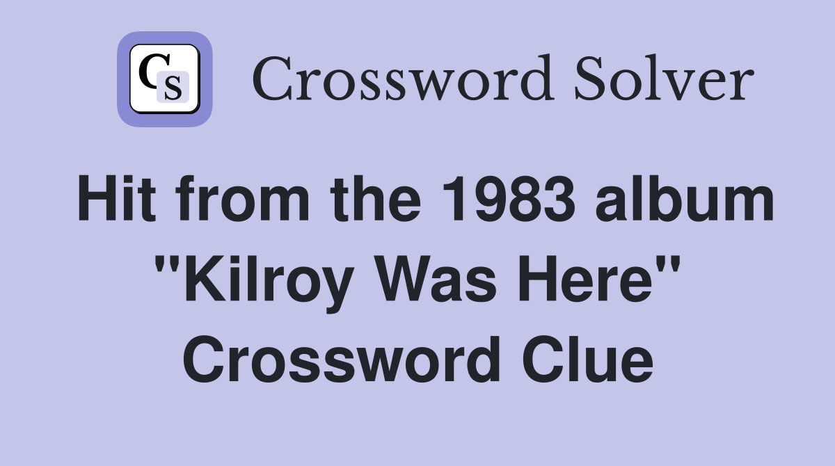 Hit from the 1983 album "Kilroy Was Here" Crossword Clue