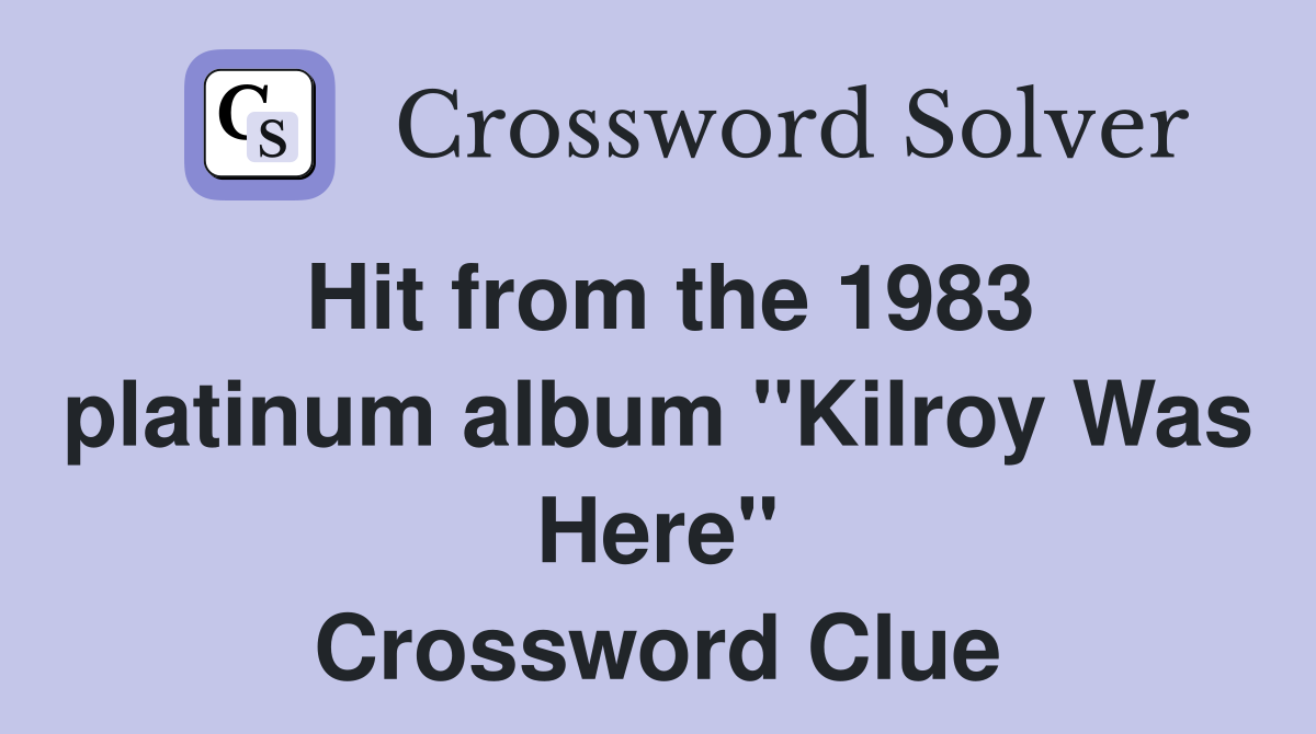 Hit from the 1983 platinum album "Kilroy Was Here" Crossword Clue