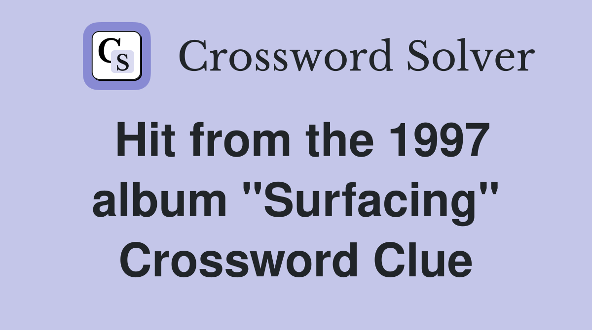 Hit from the 1997 album "Surfacing" Crossword Clue