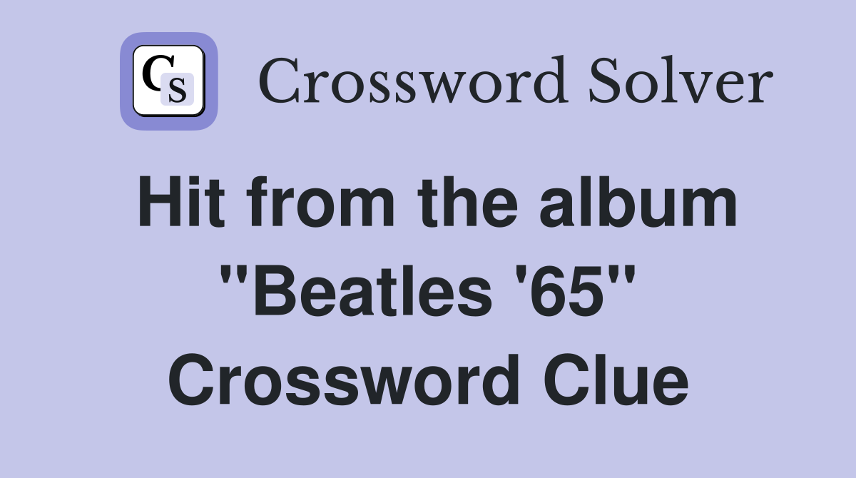 Hit from the album "Beatles '65" Crossword Clue