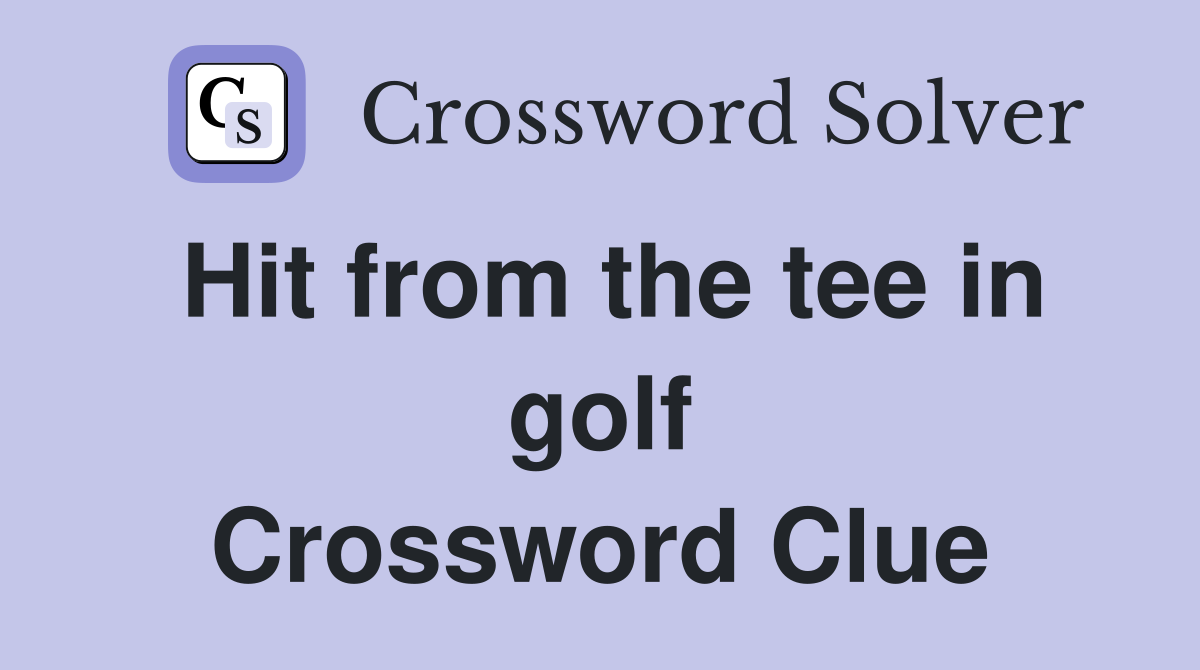 Hit from the tee in golf Crossword Clue