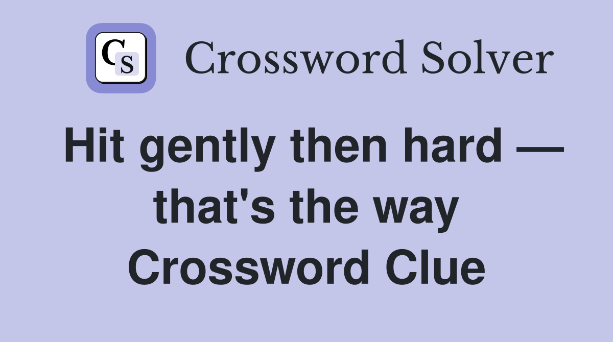 Hit gently then hard — that's the way Crossword Clue