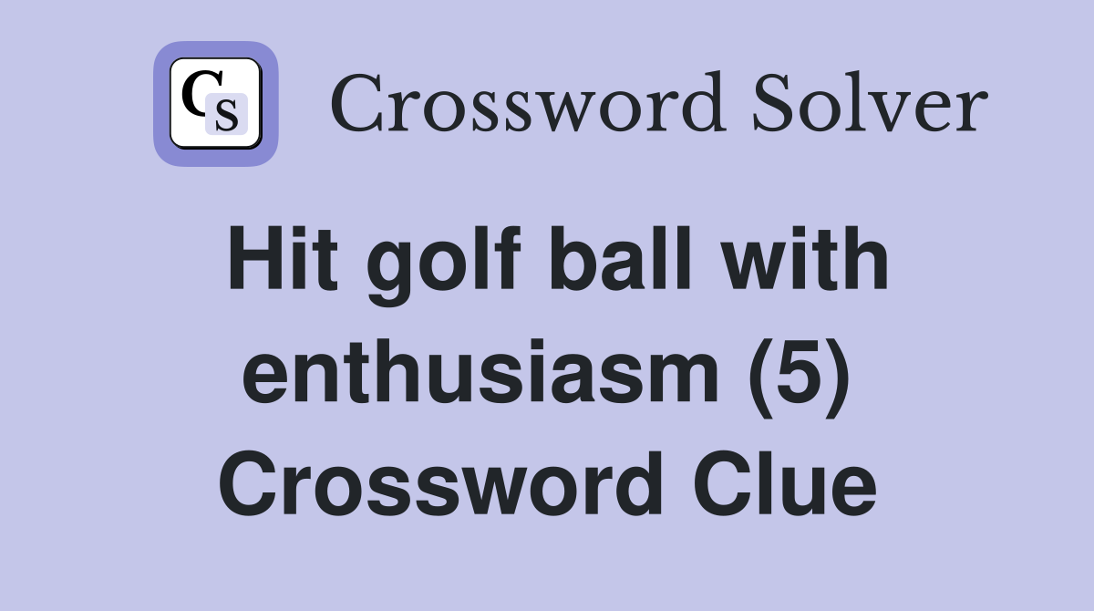 Hit golf ball with enthusiasm (5) Crossword Clue