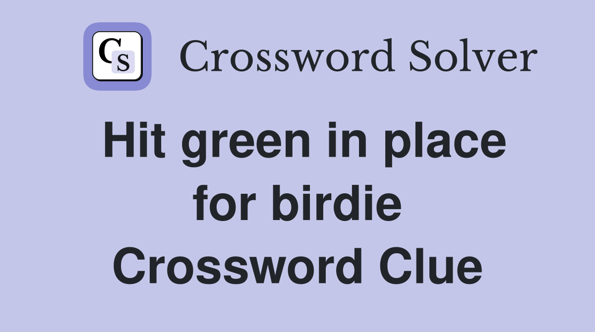 Hit green in place for birdie Crossword Clue