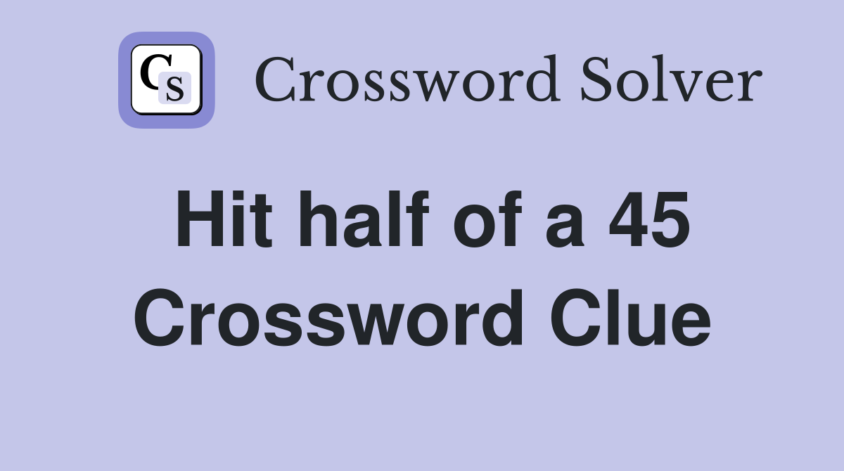 Hit half of a 45 Crossword Clue