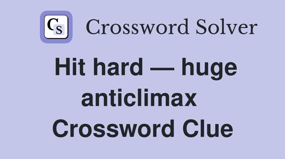 Hit hard — huge anticlimax  Crossword Clue