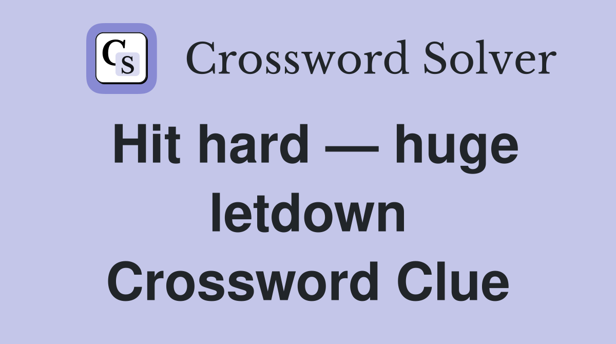 Hit hard — huge letdown Crossword Clue
