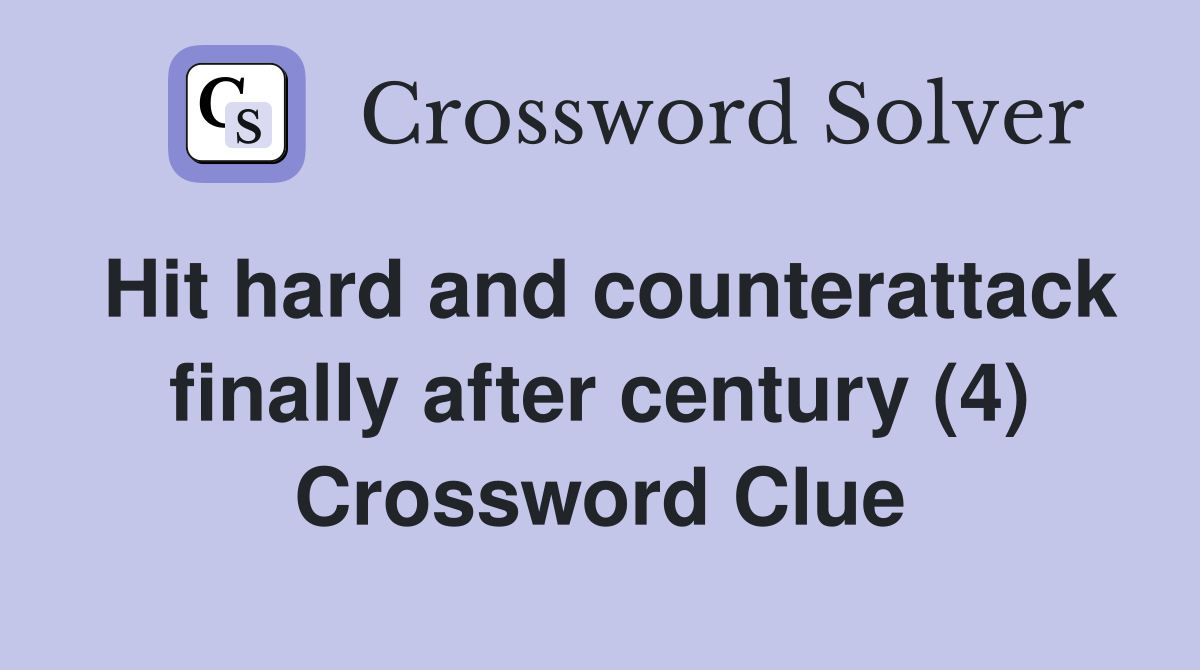 Hit hard and counterattack finally after century (4) Crossword Clue