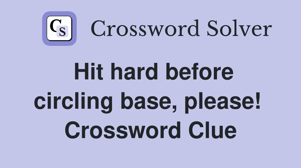 Hit hard before circling base, please!  Crossword Clue