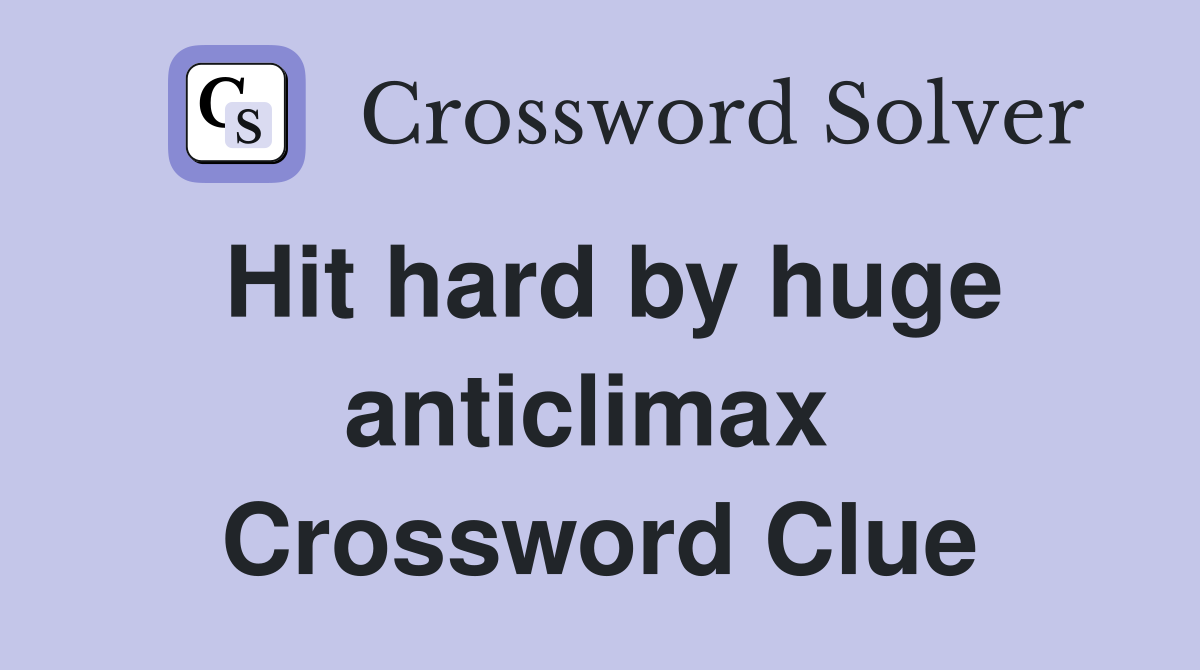 Hit hard by huge anticlimax  Crossword Clue