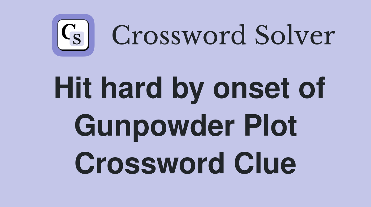 Hit hard by onset of Gunpowder Plot Crossword Clue