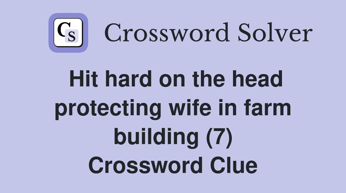 Hit hard on the head protecting wife in farm building (7) Crossword Clue