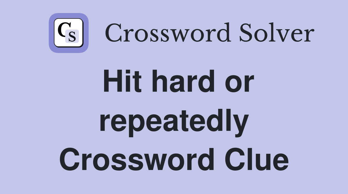 Hit hard or repeatedly Crossword Clue