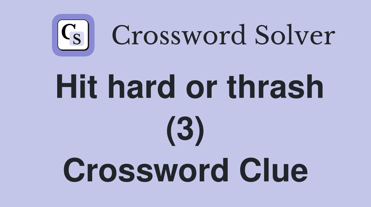 Hit hard or thrash (3) Crossword Clue Answers Crossword Solver