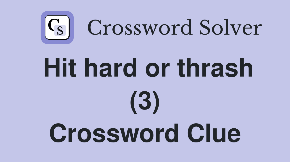 Hit hard or thrash (3) Crossword Clue