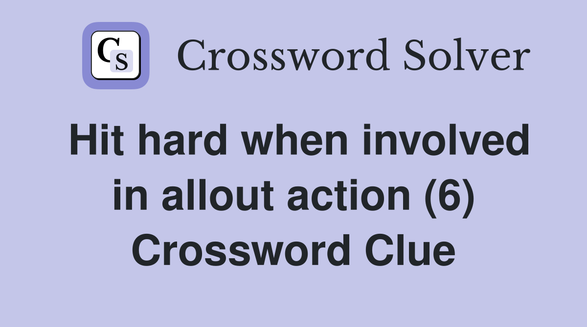 Hit hard when involved in allout action (6) Crossword Clue