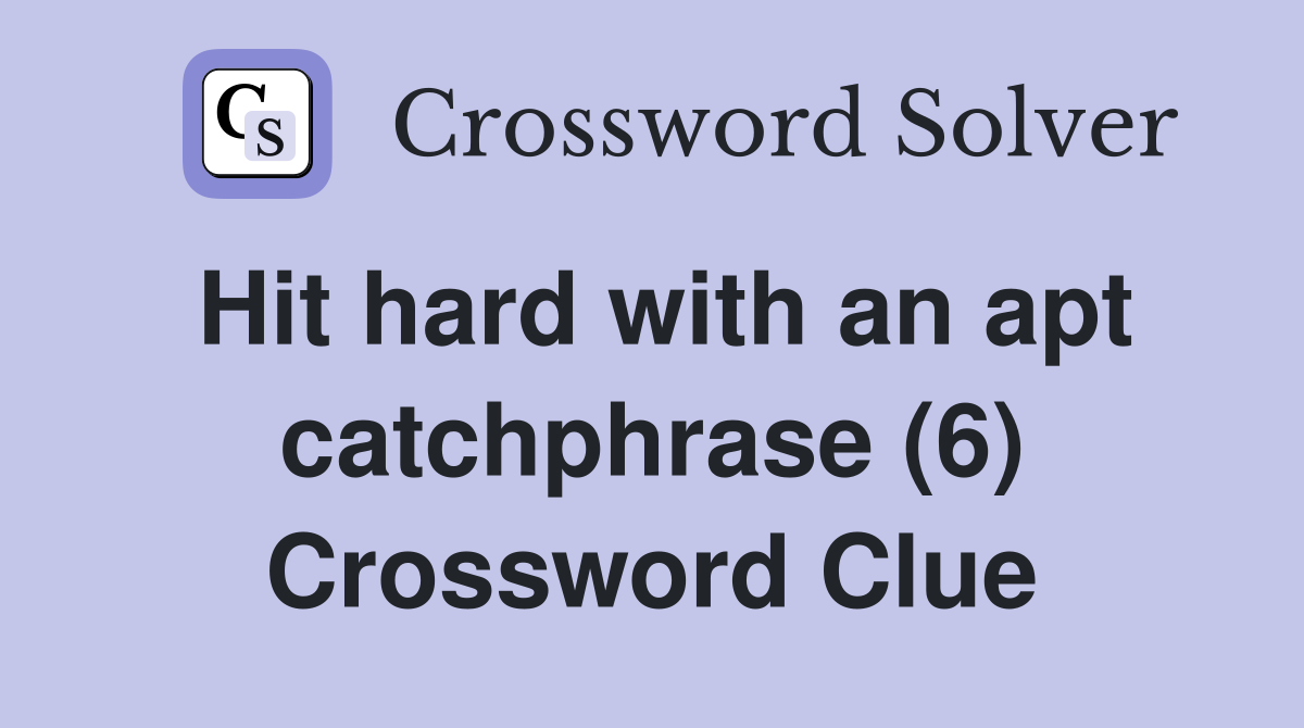 Hit hard with an apt catchphrase (6) Crossword Clue
