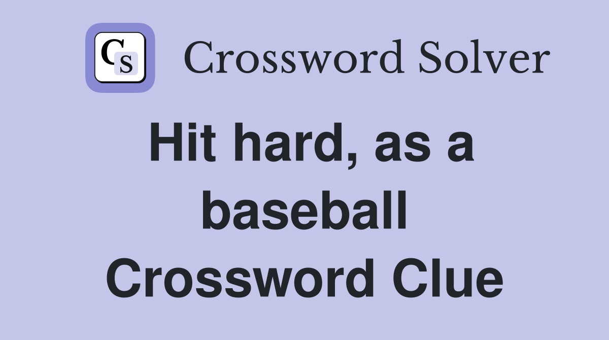 Hit hard, as a baseball Crossword Clue