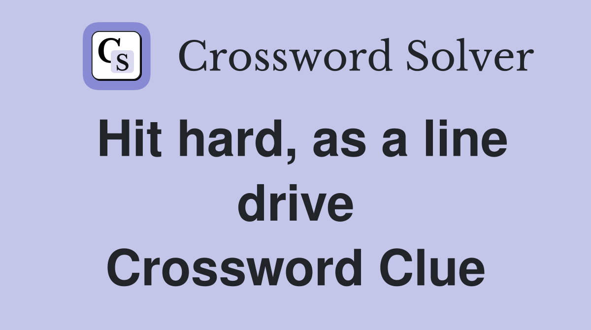 Hit hard, as a line drive Crossword Clue