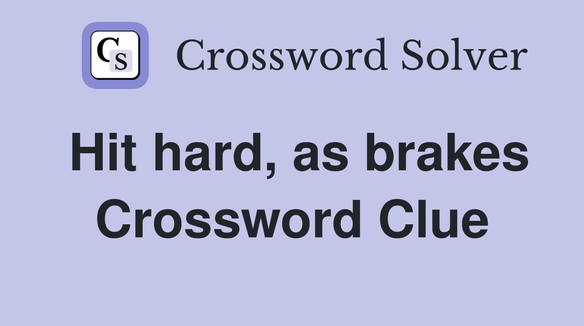 Hit hard, as brakes Crossword Clue