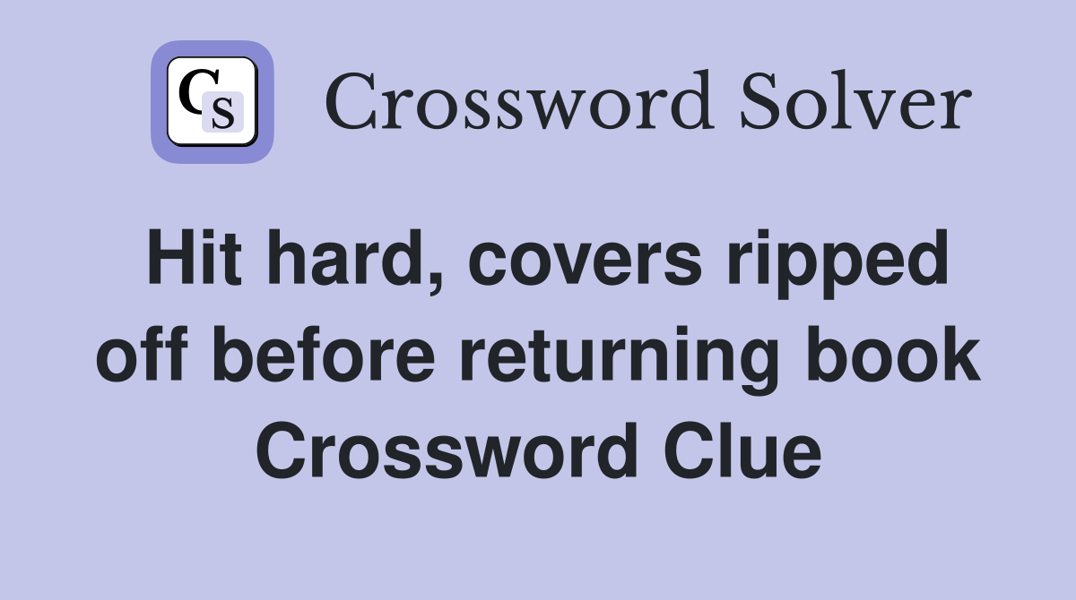 Hit hard, covers ripped off before returning book Crossword Clue