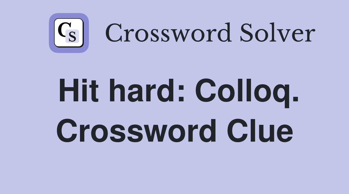 Hit hard: Colloq. Crossword Clue