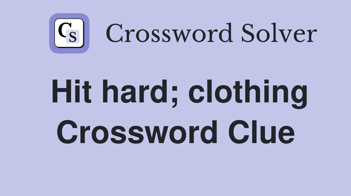 Hit hard; clothing Crossword Clue