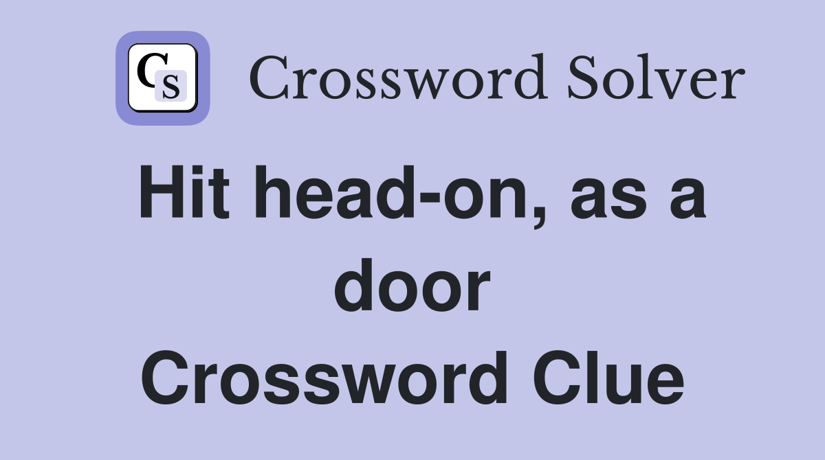 Hit head-on, as a door Crossword Clue