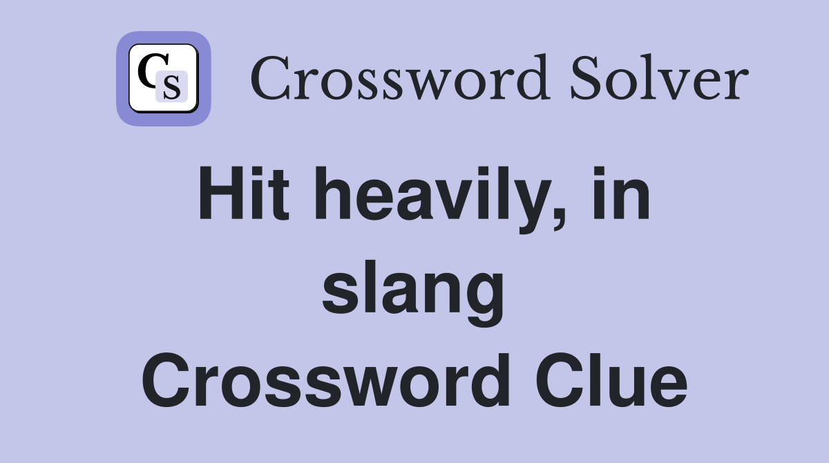 Hit heavily, in slang Crossword Clue