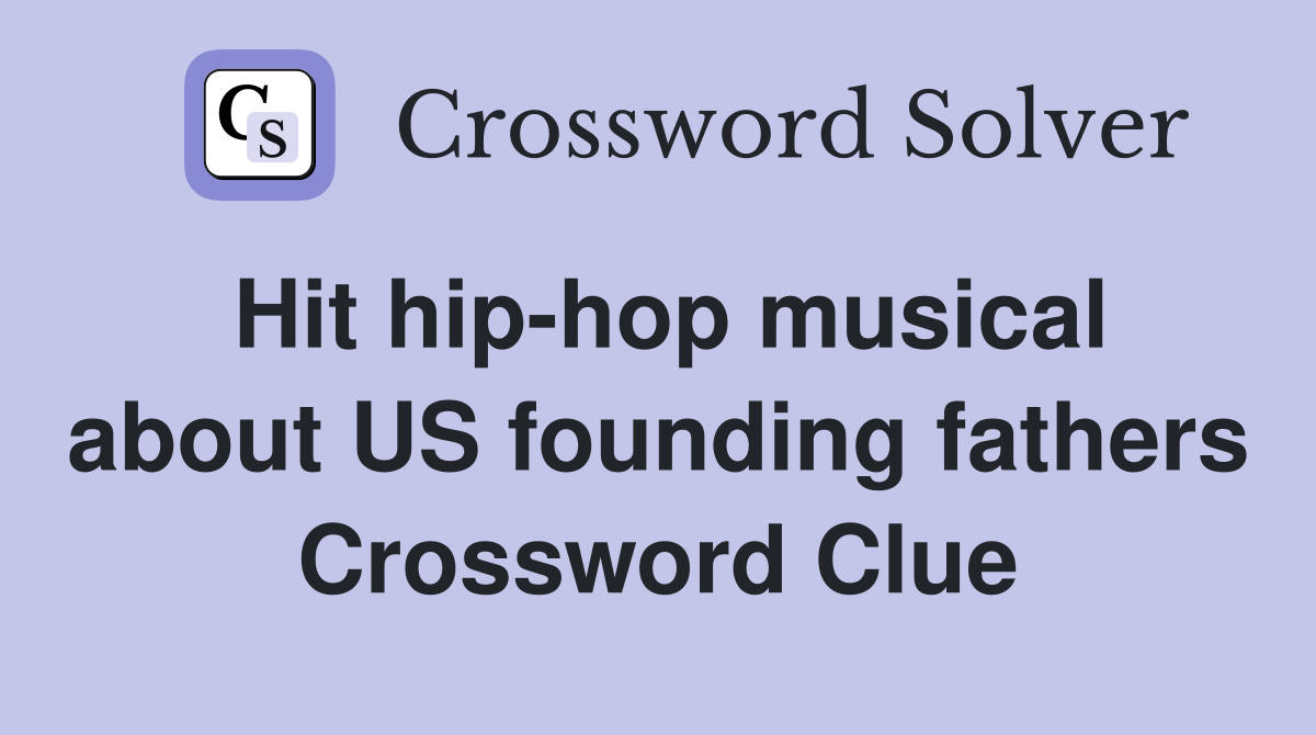 Hit hip-hop musical about US founding fathers Crossword Clue