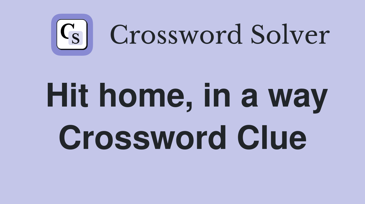 Hit home, in a way Crossword Clue