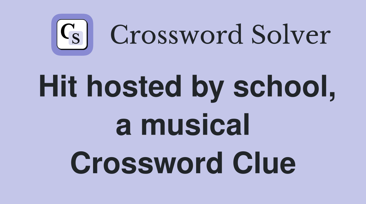 Hit hosted by school, a musical Crossword Clue