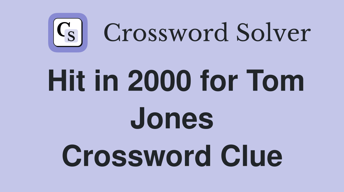 Hit in 2000 for Tom Jones Crossword Clue
