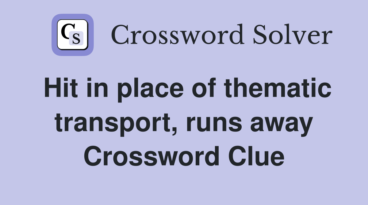 Hit in place of thematic transport, runs away Crossword Clue