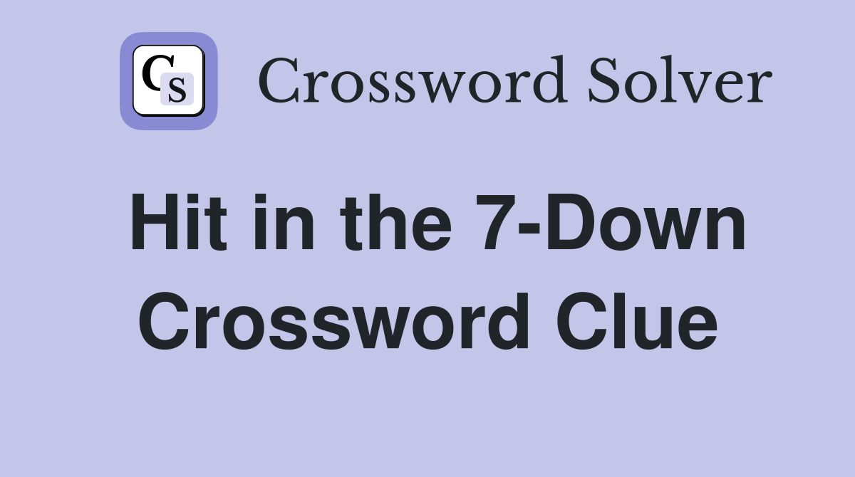Hit in the 7-Down Crossword Clue