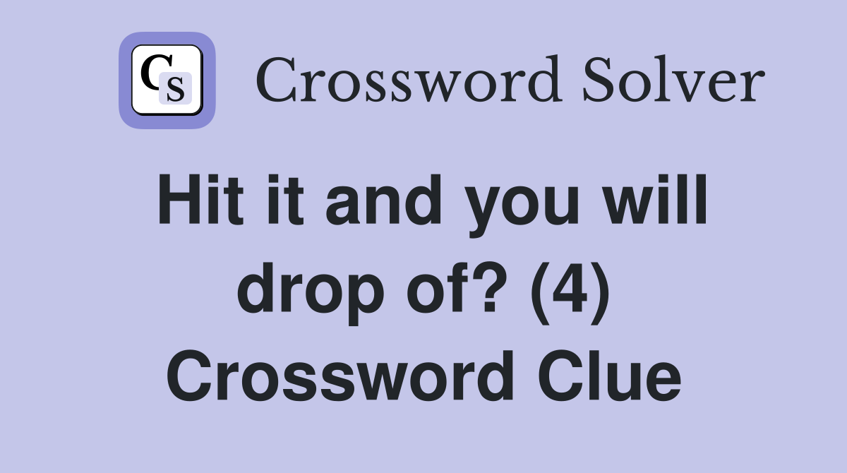 Hit it and you will drop of? (4) Crossword Clue