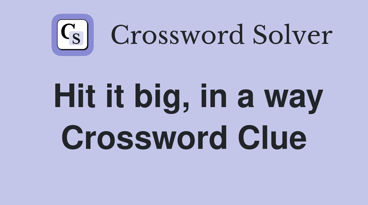 Hit it big, in a way Crossword Clue