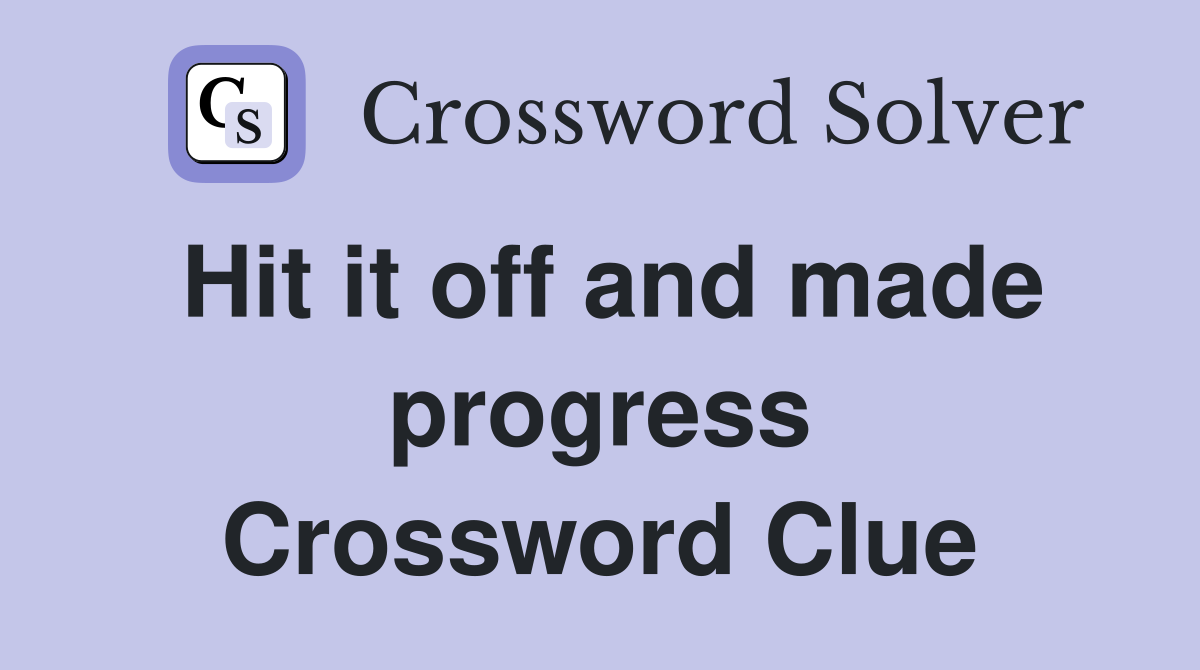 Hit it off and made progress Crossword Clue