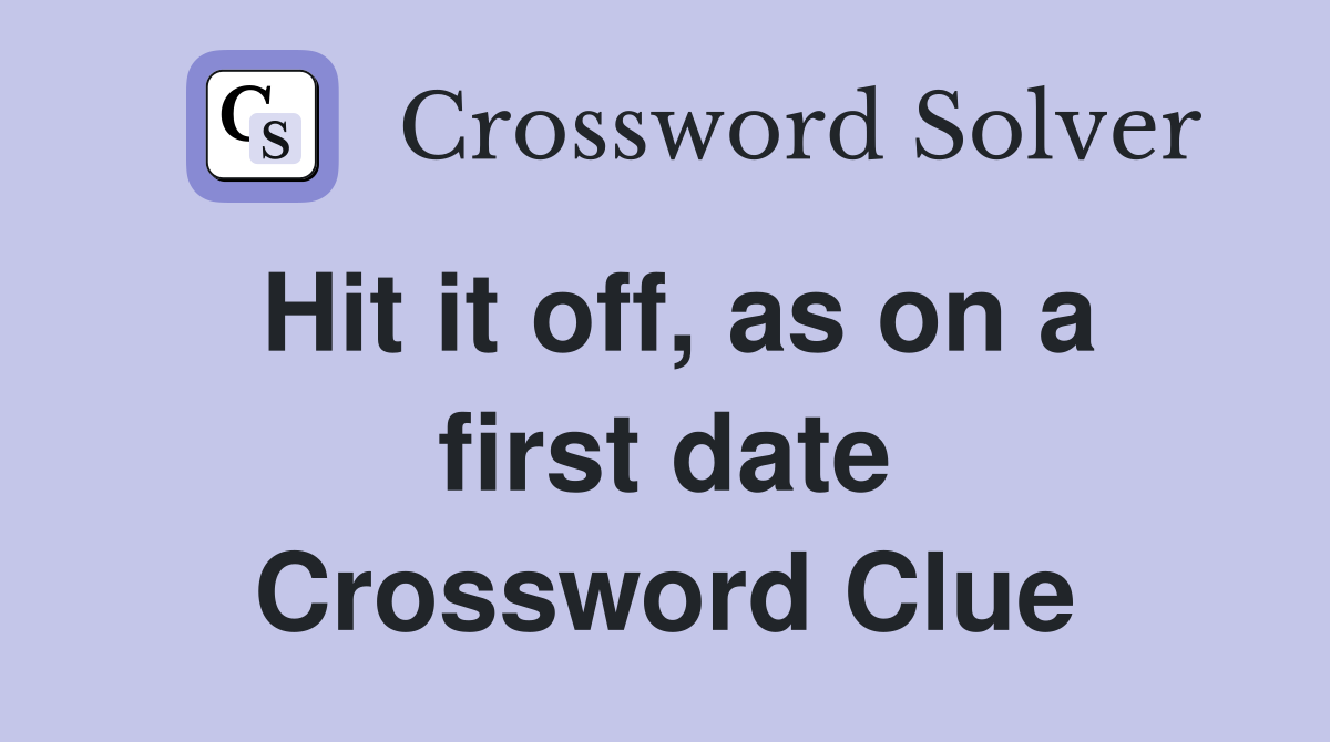 Hit it off, as on a first date Crossword Clue