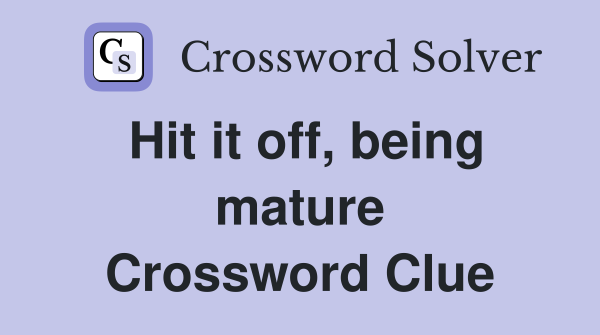 Hit it off, being mature Crossword Clue
