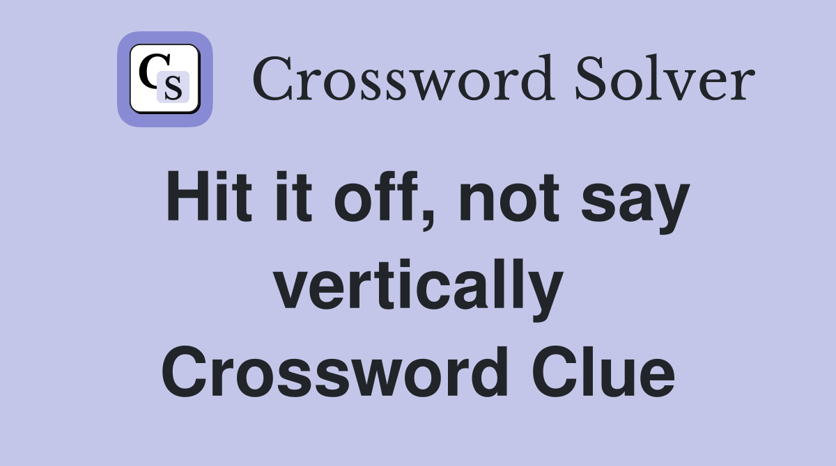 Hit it off, not say vertically Crossword Clue