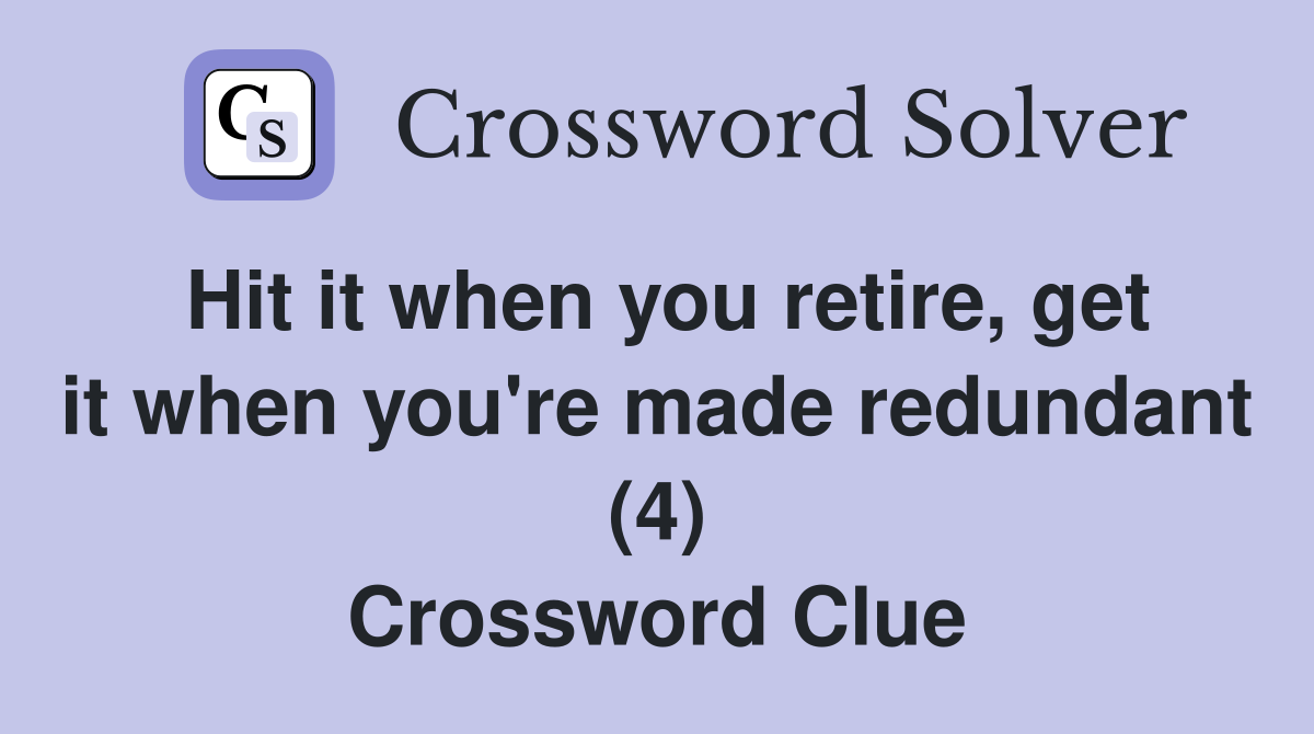 Hit it when you retire, get it when you're made redundant (4) Crossword Clue