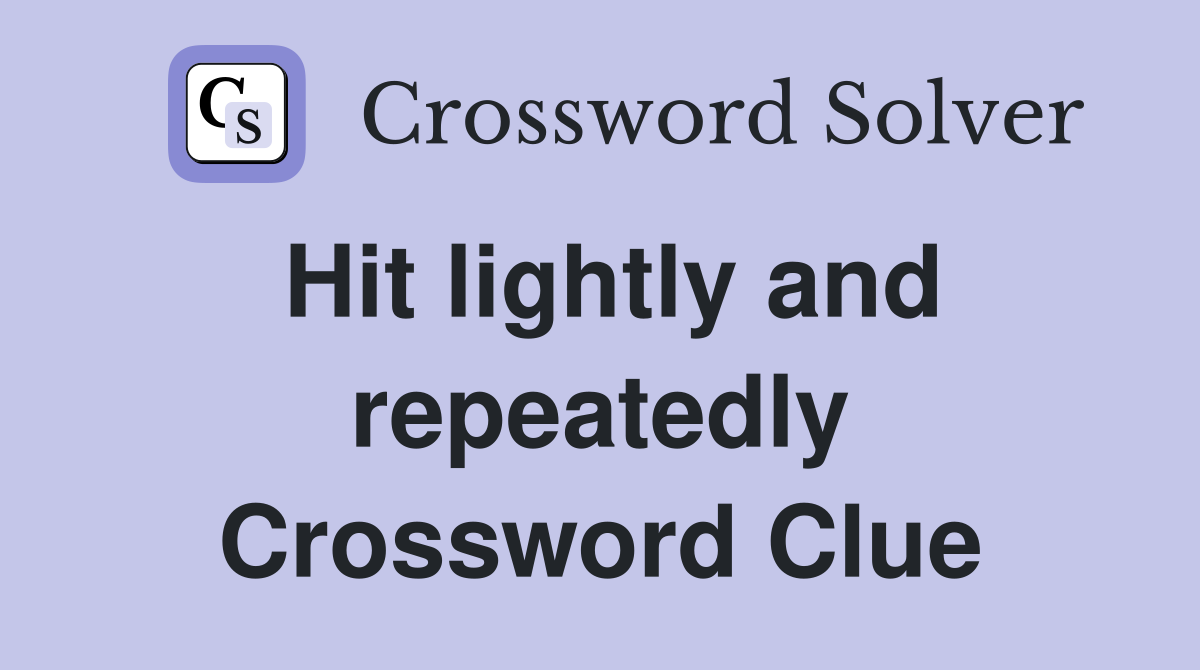 Hit lightly and repeatedly Crossword Clue