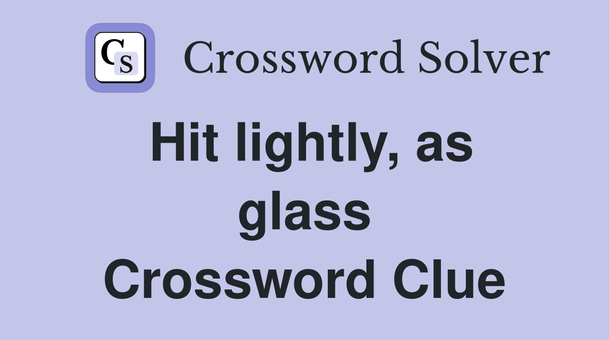 Hit lightly, as glass Crossword Clue
